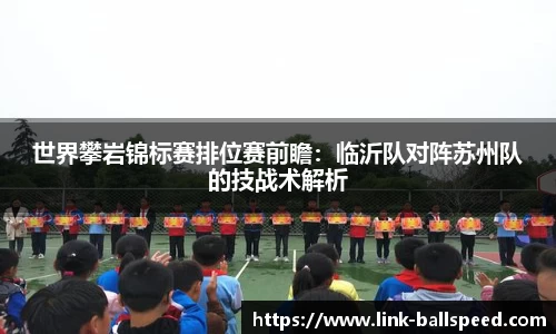 世界攀岩锦标赛排位赛前瞻：临沂队对阵苏州队的技战术解析